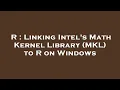 R Linking Intel s Math Kernel Library MKL to R on Windows