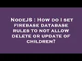 NodeJS How do I set firebase database rules to not allow delete or update of children