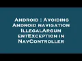 Android Avoiding Android navigation IllegalArgumentException in NavController