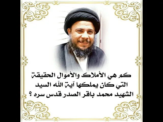 ⁣الأملاك والأموال الحقيقية وحجم الثروة التي كان يمتلكها آية الله السيد محمد باقر الصدر قدس سره؟