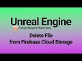 Deleting Files from Firebase Cloud Storage - Unreal Engine 4 5