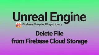 Deleting Files from Firebase Cloud Storage - Unreal Engine 4 5