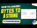 Converting Bytes to String in Python - Complete Program for Beginners
