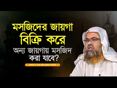 মসজিদের জায়গা বিক্রি করে অন্য জায়গায় মসজিদ করা যাবে? প্রফেসর ড. আবু বকর মুহাম্মাদ যাকারিয়া
