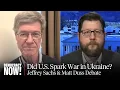 "A Victory for Putin"? Jeffrey Sachs & Matt Duss Debate U.S.-Russia Talks to End Ukraine War