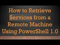 How to Retrieve Services from a Remote Machine Using PowerShell 1 0