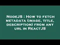 NodeJS How to fetch metadata image title description from any url in ReactJS