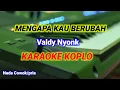 Download Lagu MENGAPA KAU BERUBAH - Valdy Nyonk - Karaoke koplo version (Nada Cowok / Pria)