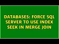 Databases Force Sql server to use index seek in merge join 2 Solutions