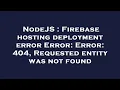 NodeJS Firebase hosting deployment error Error Error 404 Requested entity was not found