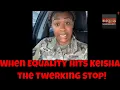 When Equality hits Military Keisha the twerking ends