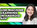 How to Use Machine Learning in Android App - Full Guide