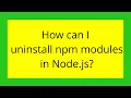 How can I uninstall npm modules in Node js