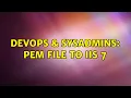 DevOps SysAdmins PEM file to IIS 7