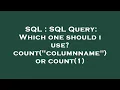SQL SQL Query Which one should i use count columnname or count 1