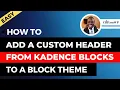 How to Add a Custom Header Built with Kadence Advanced Header Block to WordPress Block Themes