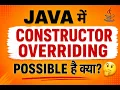 Constructor Overriding in Java Is It Possible Java OOPs