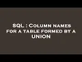 SQL Column names for a table formed by a UNION