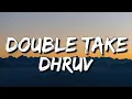 dhruv - double take (Lyrics) | Boy you got me hooked onto something