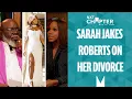 Marriage Doesn t Fix Everything - Sarah Jakes Roberts On Her Divorce NXT Chapter with T D Jakes