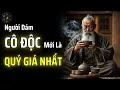 Lagu NGƯỜI DÁM CÔ ĐỘC, THÌ MỆNH CỦA HỌ MỚI LÀ QUÝ GIÁ NHẤT | THUẬT CỔ NHÂN