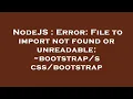 NodeJS Error File to import not found or unreadable bootstrap