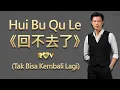 Lagu Hui Bu Qu Le《回不去了》(Tak Bisa Kembali Lagi)