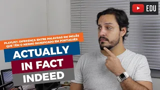DIFERENÇA ENTRE ACTUALLY, IN FACT E INDEED