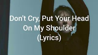 Tom Odell Don T Cry Put Your Head On My Shoulder Lyrics 