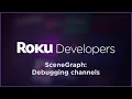 SceneGraph Build a Roku Channel Debugging channels
