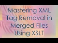 Mastering XML Tag Removal in Merged Files Using XSLT