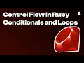 2 Control Flow in Ruby Conditionals and Loops