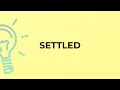 What is the meaning of the word SETTLED