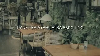 Download IPANK - BA AYAH LAI BA BAKO TIDO [Lirik] MP3