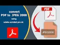How to convert PDF to JPEG 2000 using adobe acrobat pro-dc