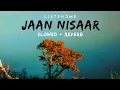 JAAN NISAAR [ Slowed + Reverb ] LISTEN2ME 🎵 #jaannisaar @listen2me_