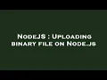 NodeJS Uploading binary file on Node js