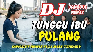 dj tunggu ibu pulang request dangdut remix terbaru 2026 lagu viral tiktok full bass dj x pro