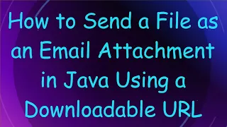 How to Send a File as an Email Attachment in Java Using a Downloadable URL