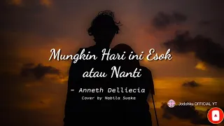 Download Mungkin hari ini esok atau nanti - Anneth Delliecia (Cover + Lirik Nabila Suaka) MP3