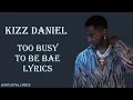 Kizz Daniel - Too Busy To Be Bae (Lyrics)
