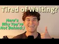 Tired of Waiting? Here’s Why You’re Not Behind