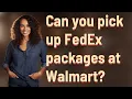 Can you pick up FedEx packages at Walmart
