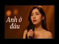 Download Lagu Anh ở đâu 🌙 | Vietnamese Ballad
