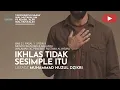 Download Lagu 203. IKHLAS TIDAK SESIMPLE ITU | Tadzkiratus saami' | Ustadz Muhammad Nuzul Dzikri