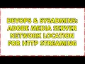 DevOps SysAdmins Adobe Media Server Network Location for HTTP Streaming
