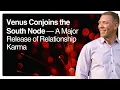 Download Lagu Venus Conjoins the South Node — A Major Release of Relationship Karma