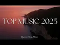 Top Music Playlist 2025 – Best Songs Collection – Relaxing Chill Summer Vibes - Spotify 2025