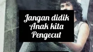 jangan didik anak kita pengecut 14 04 84 iwan fals