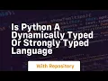 Is python a dynamically typed or strongly typed language